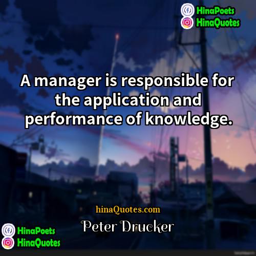 Peter Drucker Quotes | A manager is responsible for the application